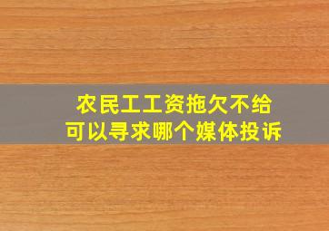 农民工工资拖欠不给可以寻求哪个媒体投诉