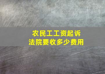 农民工工资起诉法院要收多少费用