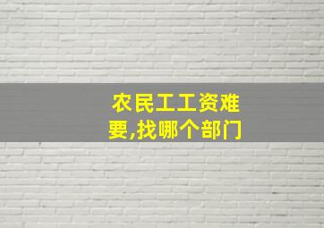 农民工工资难要,找哪个部门