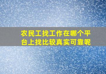 农民工找工作在哪个平台上找比较真实可靠呢