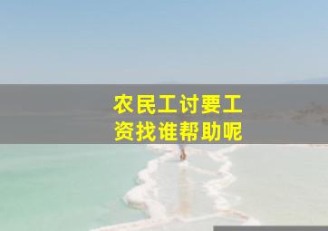 农民工讨要工资找谁帮助呢