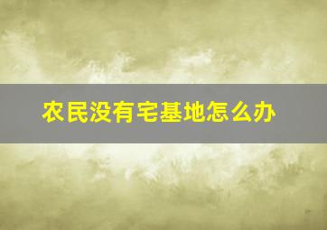 农民没有宅基地怎么办