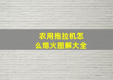 农用拖拉机怎么熄火图解大全