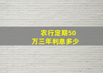 农行定期50万三年利息多少