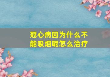 冠心病因为什么不能吸烟呢怎么治疗