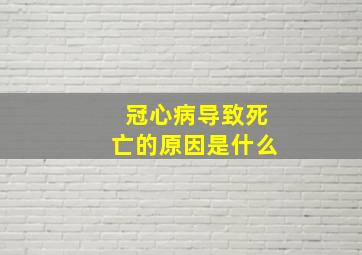 冠心病导致死亡的原因是什么