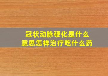 冠状动脉硬化是什么意思怎样治疗吃什么药