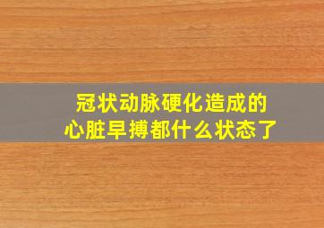 冠状动脉硬化造成的心脏早搏都什么状态了