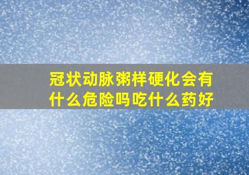 冠状动脉粥样硬化会有什么危险吗吃什么药好