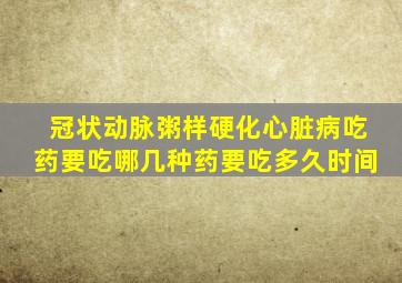 冠状动脉粥样硬化心脏病吃药要吃哪几种药要吃多久时间