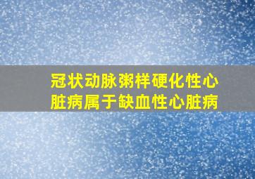 冠状动脉粥样硬化性心脏病属于缺血性心脏病