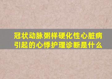 冠状动脉粥样硬化性心脏病引起的心悸护理诊断是什么