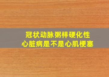 冠状动脉粥样硬化性心脏病是不是心肌梗塞