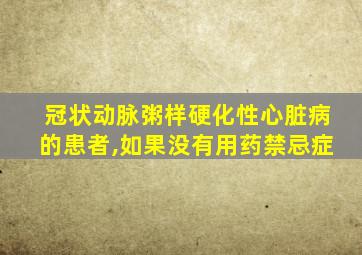 冠状动脉粥样硬化性心脏病的患者,如果没有用药禁忌症