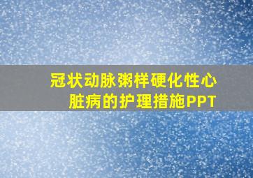 冠状动脉粥样硬化性心脏病的护理措施PPT