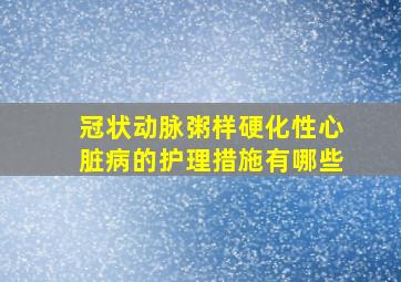 冠状动脉粥样硬化性心脏病的护理措施有哪些