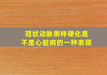 冠状动脉粥样硬化是不是心脏病的一种表现