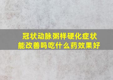 冠状动脉粥样硬化症状能改善吗吃什么药效果好