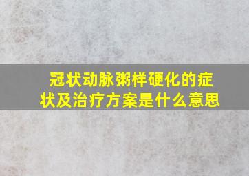 冠状动脉粥样硬化的症状及治疗方案是什么意思