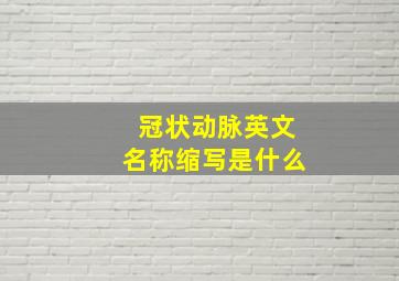 冠状动脉英文名称缩写是什么