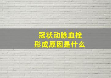 冠状动脉血栓形成原因是什么