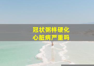 冠状粥样硬化心脏病严重吗