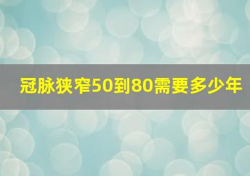 冠脉狭窄50到80需要多少年