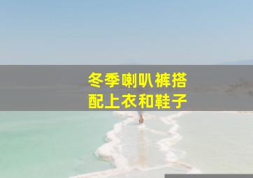 冬季喇叭裤搭配上衣和鞋子