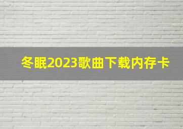 冬眠2023歌曲下载内存卡