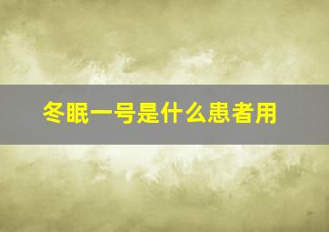 冬眠一号是什么患者用