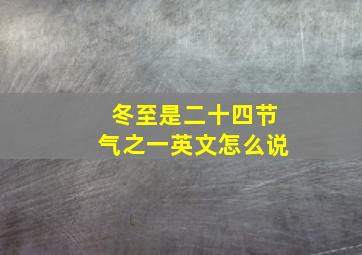 冬至是二十四节气之一英文怎么说