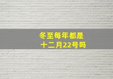 冬至每年都是十二月22号吗