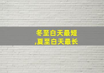 冬至白天最短,夏至白天最长