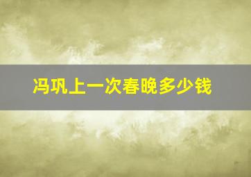 冯巩上一次春晚多少钱