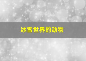 冰雪世界的动物