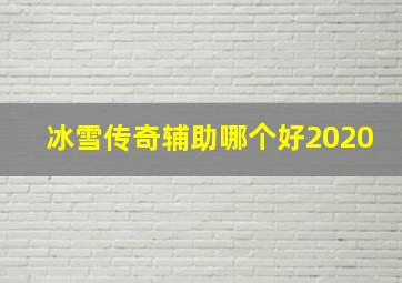 冰雪传奇辅助哪个好2020