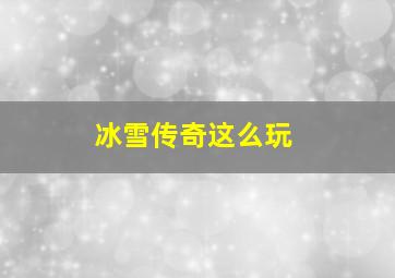 冰雪传奇这么玩