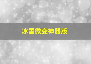 冰雪微变神器版