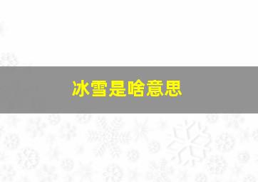 冰雪是啥意思