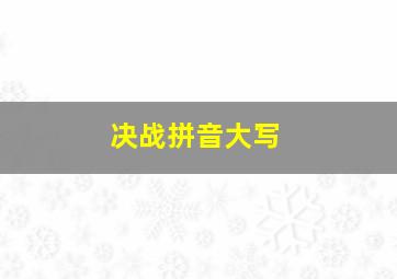 决战拼音大写