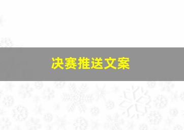 决赛推送文案