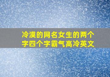 冷漠的网名女生的两个字四个字霸气高冷英文