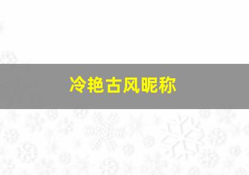 冷艳古风昵称