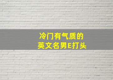 冷门有气质的英文名男E打头