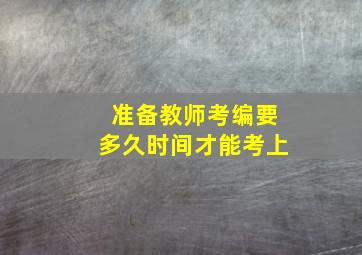 准备教师考编要多久时间才能考上