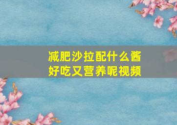 减肥沙拉配什么酱好吃又营养呢视频