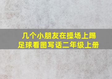 几个小朋友在操场上踢足球看图写话二年级上册