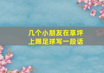 几个小朋友在草坪上踢足球写一段话