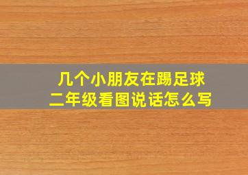 几个小朋友在踢足球二年级看图说话怎么写