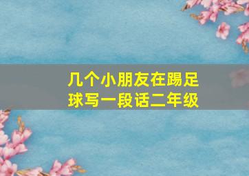 几个小朋友在踢足球写一段话二年级